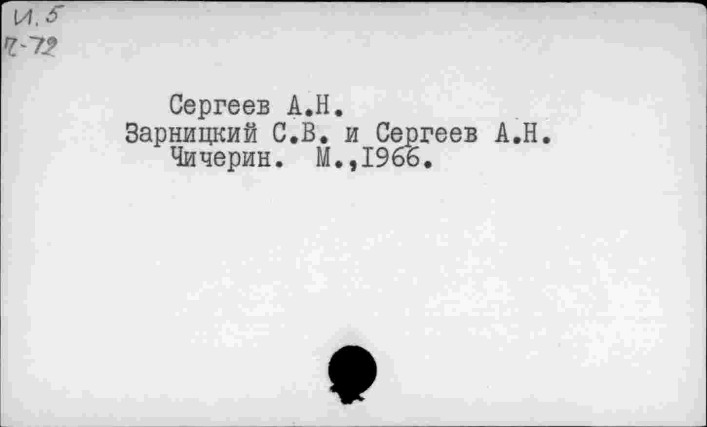 ﻿Сергеев А.Н.
Зарницкий С.В. и Сергеев А.Н.
Чичерин. М.,1966.